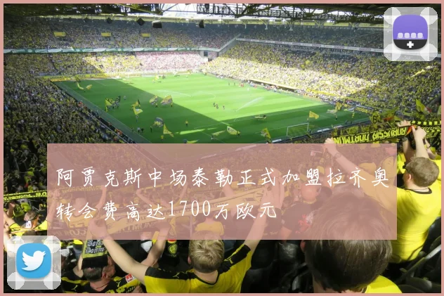 阿贾克斯中场泰勒正式加盟拉齐奥转会费高达1700万欧元